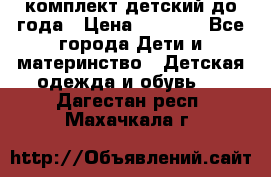 комплект детский до года › Цена ­ 1 000 - Все города Дети и материнство » Детская одежда и обувь   . Дагестан респ.,Махачкала г.